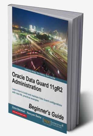 Oracle Data Guard 11gR2 Administration : Beginner's Guide