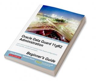 Oracle Data Guard 11gR2 Administration : Beginner's Guide