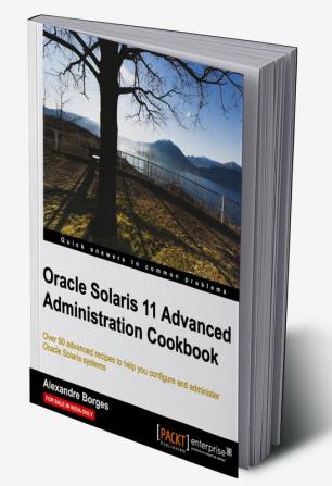 Oracle Solaris 11 Advanced Administration Cookbook