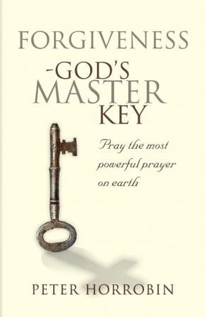 Forgiveness - God's Master Key: Pray the Most Powerful Prayer on Earth! (Truth and Freedom)