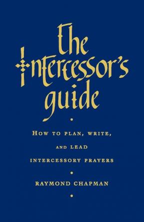 The Intercessor's Guide: How to Plan Write and Lead Intercessory Prayers