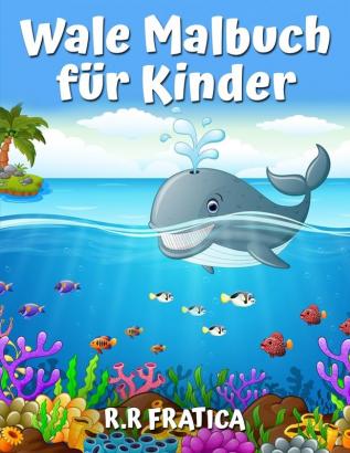 Wale Malbuch fur Kinder: Ein süßes Kinder-Malbuch für Wal-Liebhaber mit einer Vielzahl von verschiedenen Arten von Walen