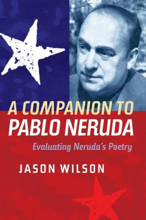 A Companion to Pablo Neruda – Evaluating Neruda`s Poetry: 259 (Monografías A)