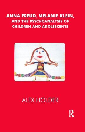 Anna Freud Melanie Klein and the Psychoanalysis of Children and Adolescents