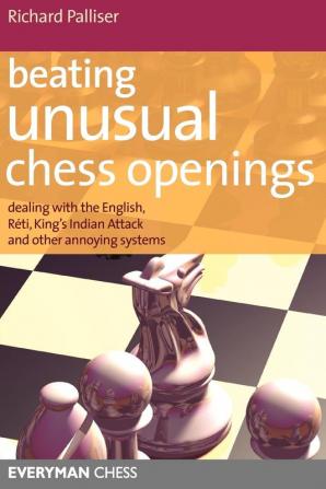 Beating Unusual Chess Openings: Dealing with the English Reti King's Indian Attack and Other Annoying Systems (Everyman Chess)