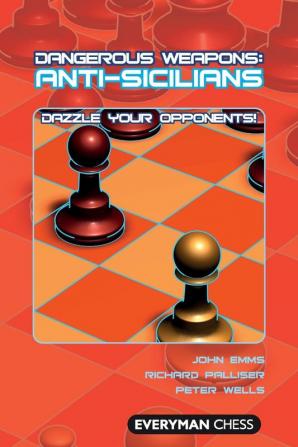 Anti-Sicilians: Dazzle Your Opponents! (Dangerous Weapons Series)