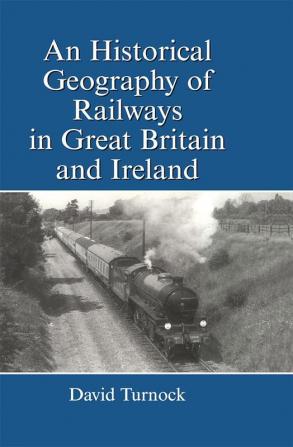 Historical Geography of Railways in Great Britain and Ireland