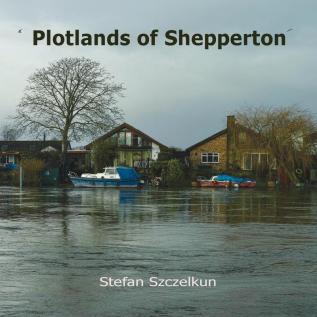 Plotlands of Shepperton: Photographs 2004 - 2016 (Plotlands UK)