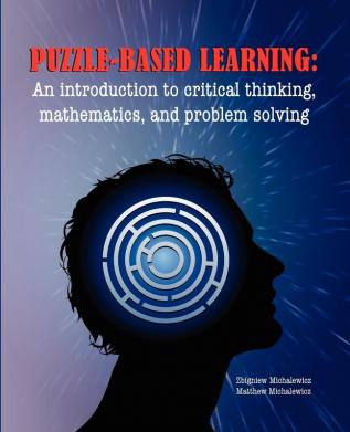 Puzzle-based Learning: Introduction to Critical Thinking Mathematics and Problem Solving