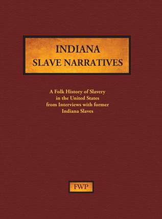 Indiana Slave Narratives: A Folk History of Slavery in the United States from Interviews with Former Slaves: 5 (Fwp Slave Narratives)