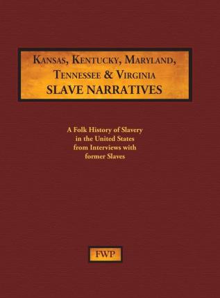 Kansas Kentucky Maryland Tennessee & Virginia Slave Narratives: A Folk History of Slavery in the United States from Interviews with Former Slaves: 6 (Fwp Slave Narratives)