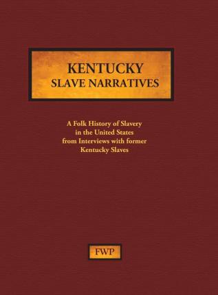 Kentucky Slave Narratives: A Folk History of Slavery in the United States from Interviews with Former Slaves: 7 (Fwp Slave Narratives)