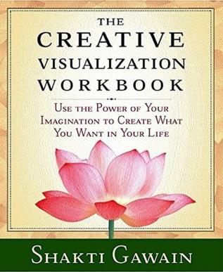 Workbook Use the Power of Your Imagination to Create What You Want in You Life (The Creative Visualization)