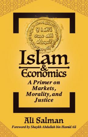 Islam and Economics: A Primer on Markets Morality and Justice