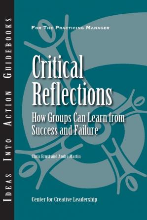 Critical Reflections: How Groups Can Learn from Success and Failure (J–B CCL (Center for Creative Leadership))