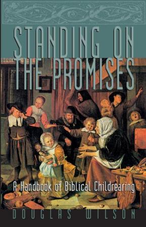 Standing on the Promises: A Handbook of Biblical Childrearing (Family)