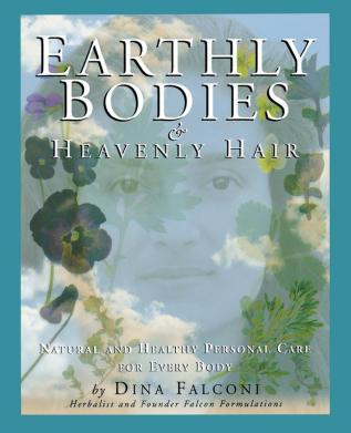 Earthly Bodies & Heavenly Hair: Natural and Healthy Personal Care for Every Body: Natural and Healthy Bodycare for Every Body