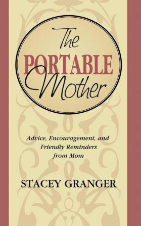 The Portable Mother: Advice Encouragement and Friendly Reminders From Mom