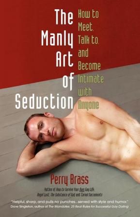 The Manly Art of Seduction: How to Meet Talk To and Become Intimate with Anyone