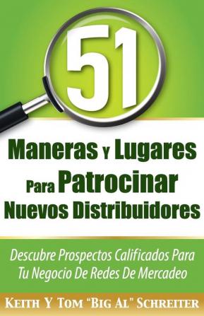 51 Maneras Y Lugares Para Patrocinar Nuevos Distribuidores: Descubre Prospectos Calificados Para Tu Negocio De Redes De Mercadeo