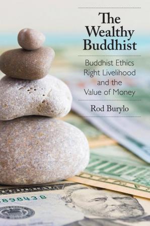 The Wealthy Buddhist: Buddhist Ethics Right Livelihood and the Value of Money