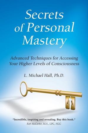 Secrets of Peronal Mastery: Advanced Techniques for Accessing Your Higher Levels of Consciousness