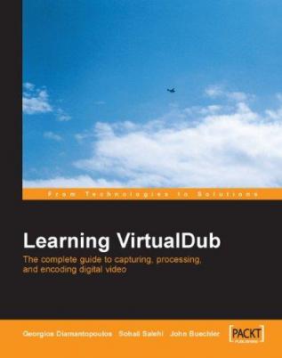 Learning VirtualDub: The complete guide to capturing processing and encoding digital video