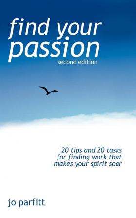 Find Your Passion: 20 Tips And 20 Tasks For Finding Work That Makes Your Spirit Soar