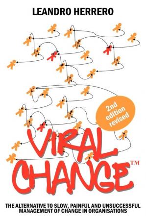 Viral Change: The Alternative to Slow Painful and Unsuccessful Management of Change in Organisations