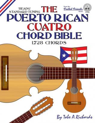 The Puerto Rican Cuatro Chord Bible: BEADG Standard Tuning 1728 Chords