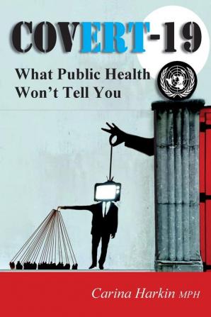 Covert-19: What Public Health Won't Tell You!