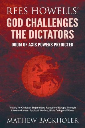 Rees Howells' God Challenges the Dictators Doom of Axis Powers Predicted