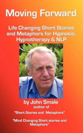 Moving Forward Life Changing Short Stories and Metaphors for Hypnosis Hypnotherapy & NLP