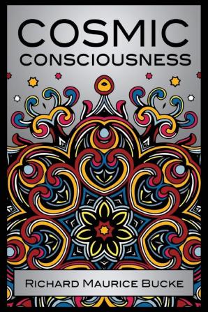 Cosmic Consciousness: A Study in the Evolution of the Human Mind