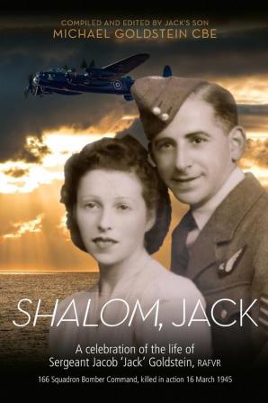 Shalom Jack: A celebration of the life of Sergeant Jacob 'Jack' Goldstein RAFVR 166 Squadron Bomber Command killed in action 16 March 1945