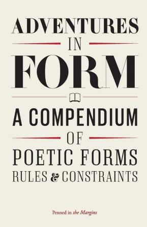 Adventures in Form: A Compendium of Poetic Forms Rules & Constraints