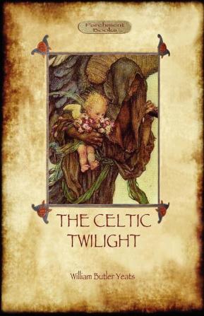 The Celtic Twilight: Yeats' Call for a More Magical View of Life and Nature (Aziloth Books)