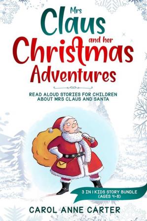 Mrs Claus and her Christmas Adventures: Read Aloud Stories for Children about Mrs Claus and Santa 3 in 1 kids story (ages 4-8)