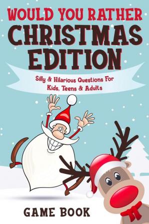 Would You Rather Game Book - Christmas Edition: Silly & Hilarious Questions For Kids Teens & Adults: 1 (Boredom Busters)