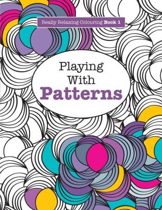 Really RELAXING Colouring Book 1: Playing with Patterns