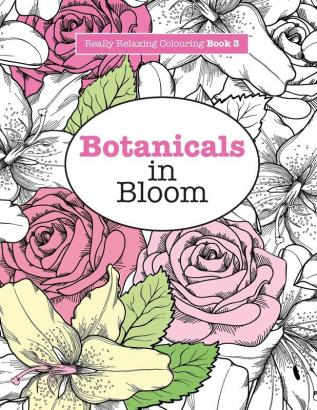 Really Relaxing Colouring Book 3: Botanicals in Bloom - A Fun Floral Colouring Adventure