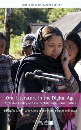 Oral Literature in the Digital Age: Archiving Orality and Connecting with Communities