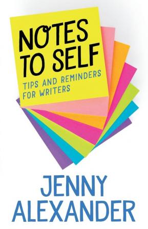 Notes to Self: Tips and Reminders For Writers