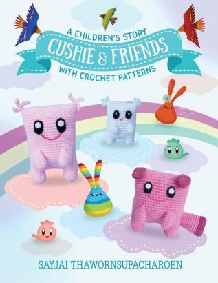 Cushie and Friends: a children's story with crochet patterns: 8 (Sayjai's Amigurumi Crochet Patterns)