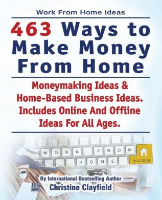 Work from Home Ideas. 463 Ways to Make Money from Home. Moneymaking Ideas & Home Based Business Ideas. Online and Offline Ideas for All Ages.