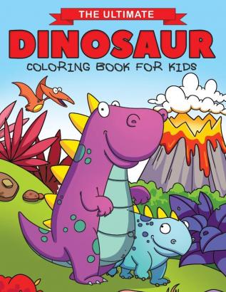 The Ultimate Dinosaur Coloring Book for Kids Fun Children's Coloring Book for Boys & Girls with 50 Adorable Dinosaur Pages for Toddlers & Kids to Color