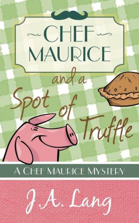 Chef Maurice and a Spot of Truffle: 1 (Chef Maurice Mysteries)