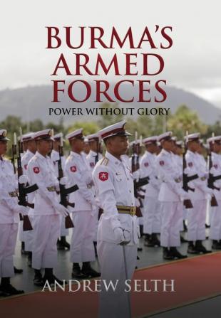 Burma's Armed Forces: Power without Glory