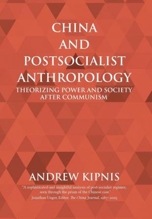 China and Postsocialist Anthropology: Theorizing Power and Society after Communism