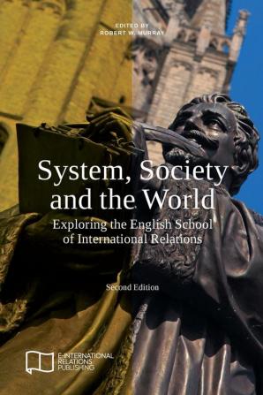 System Society and the World: Exploring the English School of International Relations (E-IR Edited Collections)